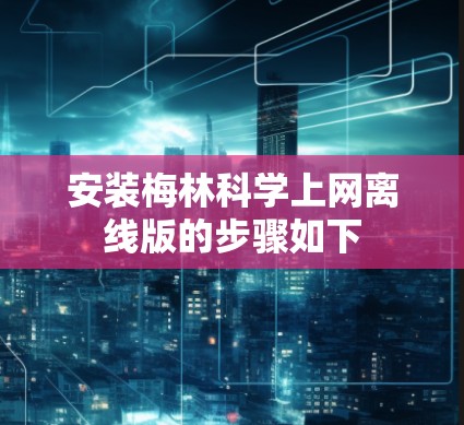 安装梅林科学上网离线版的步骤如下