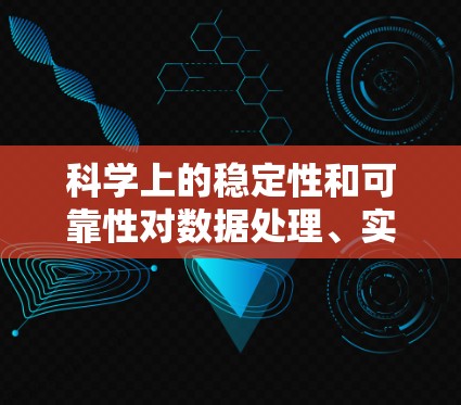 科学上的稳定性和可靠性对数据处理、实验结果的准确性以及论文引用至关重要。以下是一些在科学领域中被认为最稳定的科学上网工具和解决方案