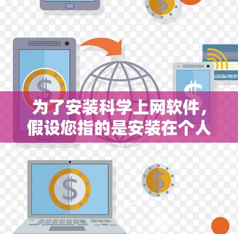 为了安装科学上网软件，假设您指的是安装在个人电脑上，以下是一个详细的步骤指南