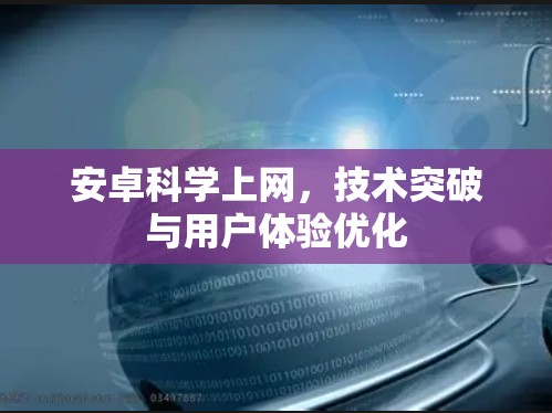 安卓科学上网，技术突破与用户体验优化