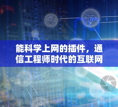 能科学上网的插件，通信工程师时代的互联网新机遇