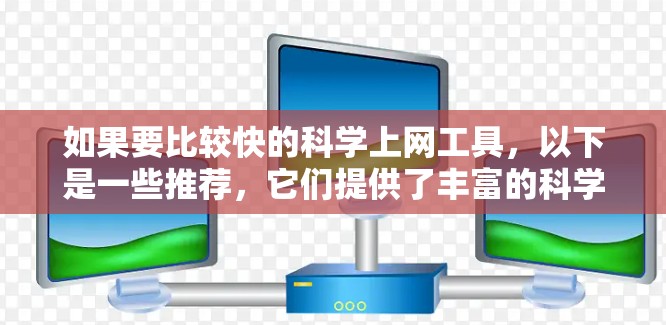 如果要比较快的科学上网工具，以下是一些推荐，它们提供了丰富的科学计算、数据分析和在线资源功能，且通常免费或有免费试用选项
