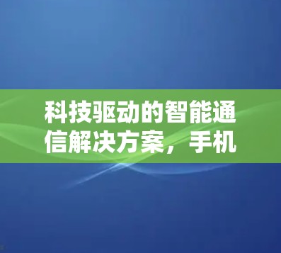 科技驱动的智能通信解决方案，手机科学上网的未来趋势