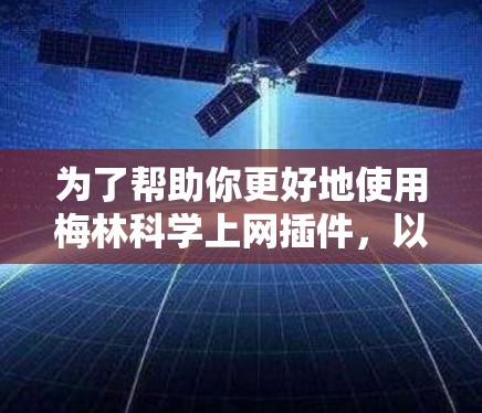 为了帮助你更好地使用梅林科学上网插件，以下是一个分步骤的解决方案