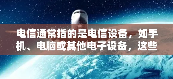 电信通常指的是电信设备，如手机、电脑或其他电子设备，这些设备使用电信网络进行信息交换和通信