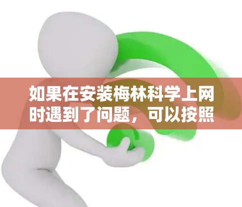 如果在安装梅林科学上网时遇到了问题，可以按照以下步骤尝试解决问题