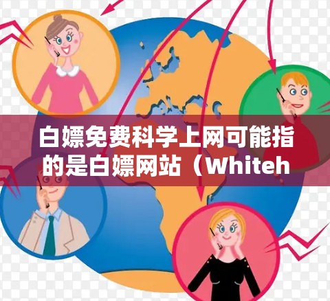 白嫖免费科学上网可能指的是白嫖网站（Whitehaul）的一些免费科学工具或资源。以下是一些可能的解释和资源建议