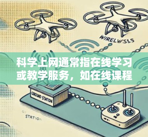 科学上网通常指在线学习或教学服务，如在线课程、知识分享等。以下是一步步的建议和信息