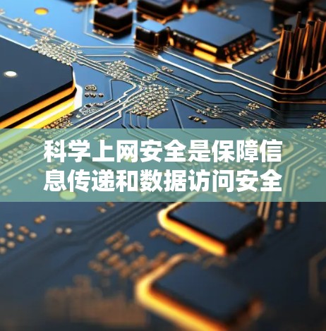科学上网安全是保障信息传递和数据访问安全的关键。以下是一些科学上网安全的步骤和方法，帮助你构建一个安全的网络环境