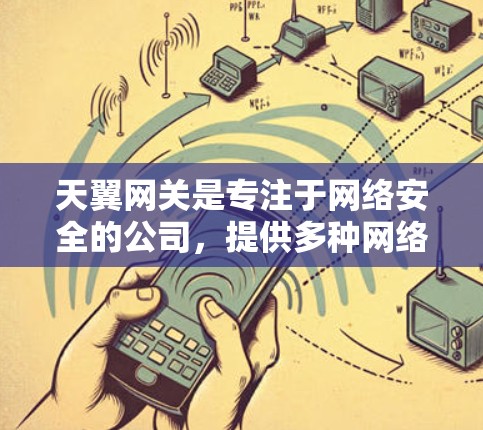 天翼网关是专注于网络安全的公司，提供多种网络管理、云服务、安全监控和云安全解决方案。关于科学上网，可能指的是在天翼网关中进行科学上网的设置或使用方法，例如防火墙、加密、监控等。以下是一个通用的指导