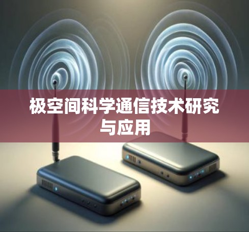 极空间科学通信技术研究与应用