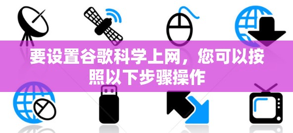要设置谷歌科学上网，您可以按照以下步骤操作