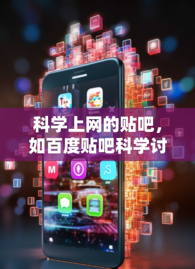科学上网的贴吧，如百度贴吧科学讨论室，是一个专注于科学讨论的开放平台。以下是对这个贴吧的详细总结