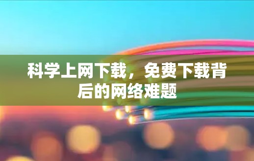 科学上网下载，免费下载背后的网络难题