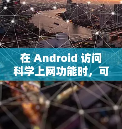 在 Android 访问科学上网功能时，可以按照以下步骤操作