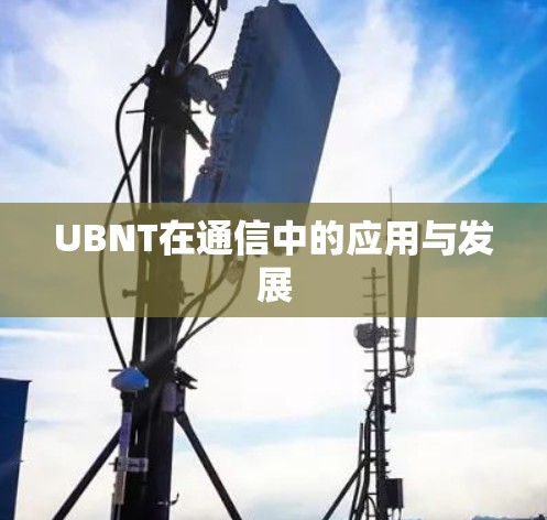 UBNT在通信中的应用与发展
