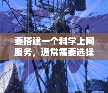 要搭建一个科学上网服务，通常需要选择合适的云服务平台，并配置合适的网络架构、性能监控和负载均衡等。以下是一个详细的步骤说明