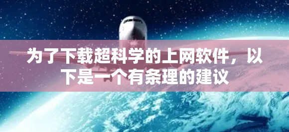 为了下载超科学的上网软件，以下是一个有条理的建议