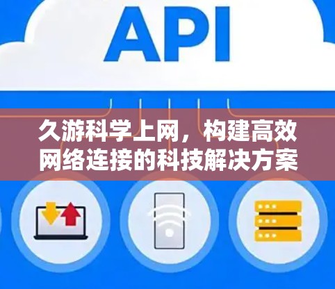 久游科学上网，构建高效网络连接的科技解决方案