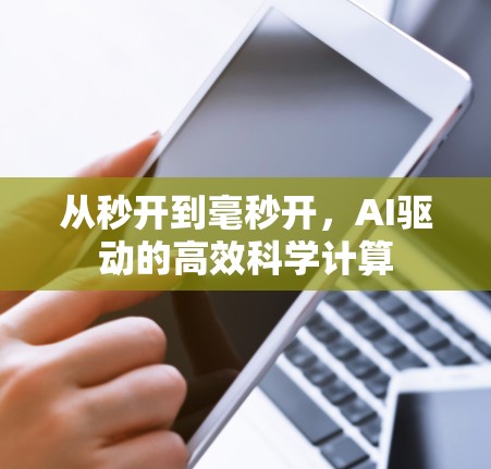 从秒开到毫秒开，AI驱动的高效科学计算