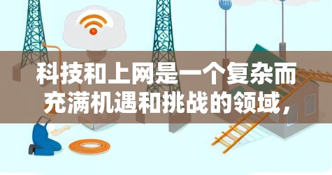 科技和上网是一个复杂而充满机遇和挑战的领域，涉及多个领域如人工智能、区块链、网络安全等。以下是对这些领域的详细解析，帮助你更好地理解它们