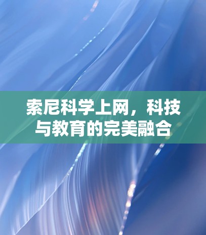 索尼科学上网，科技与教育的完美融合