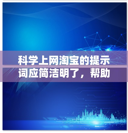 科学上网淘宝的提示词应简洁明了，帮助用户快速进入购物页面或完成购物操作。以下是一些可能适用的提示词设计