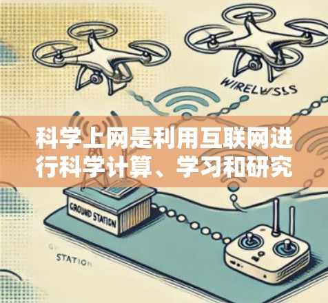 科学上网是利用互联网进行科学计算、学习和研究的工具。以下是一个指南，帮助你科学上网步hen