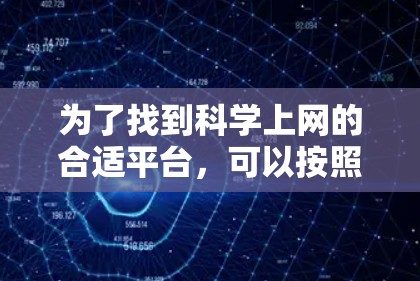为了找到科学上网的合适平台，可以按照以下步骤进行