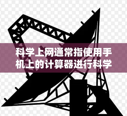 科学上网通常指使用手机上的计算器进行科学计算。以下是使用科学上网的步骤