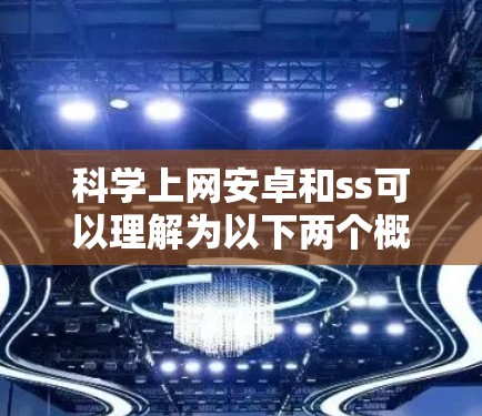 科学上网安卓和ss可以理解为以下两个概念