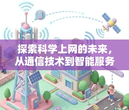 探索科学上网的未来，从通信技术到智能服务的创新