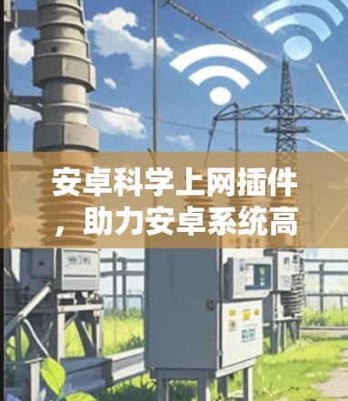 安卓科学上网插件，助力安卓系统高效科学计算与网络便捷