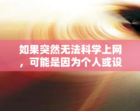 如果突然无法科学上网，可能是因为个人或设备的权限被封了。以下是一些步骤可以帮助你恢复网络