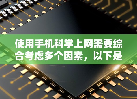 使用手机科学上网需要综合考虑多个因素，以下是一步步的指南