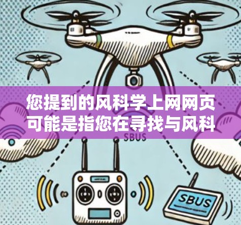 您提到的风科学上网网页可能是指您在寻找与风科学相关的网站链接，或者是风科学网的官方网站。风科学网是一个专注于科学教育和网络资源的网站，如果你需要相关的学习资料或科学课程，可以通过以下途径获取