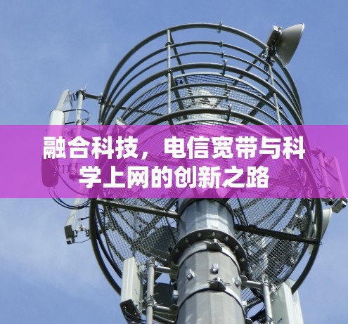 融合科技，电信宽带与科学上网的创新之路