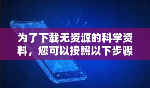 为了下载无资源的科学资料，您可以按照以下步骤进行操作