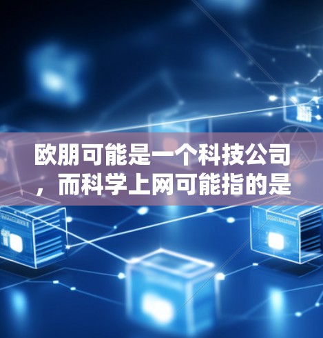 欧朋可能是一个科技公司，而科学上网可能指的是在 Android 应用系统上提供科学计算、数据分析或在线学习的体验。以下是一些可能的解释和解决方案