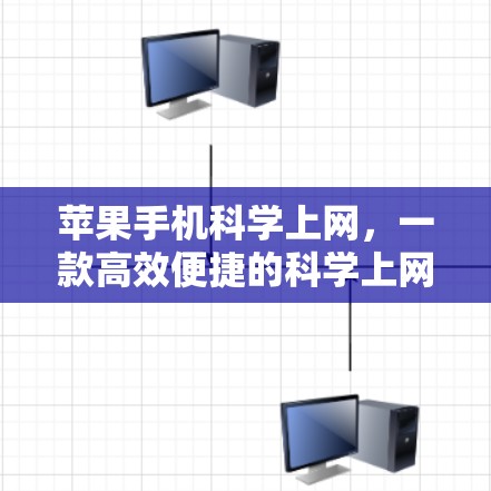 苹果手机科学上网，一款高效便捷的科学上网解决方案
