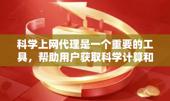 科学上网代理是一个重要的工具，帮助用户获取科学计算和学术服务。以下是一些常见的科学上网代理及其功能，供用户参考