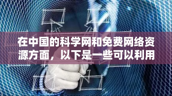 在中国的科学网和免费网络资源方面，以下是一些可以利用的选项