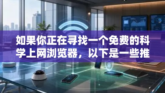 如果你正在寻找一个免费的科学上网浏览器，以下是一些推荐的选择，它们适合科学计算、文档编辑和手写输入
