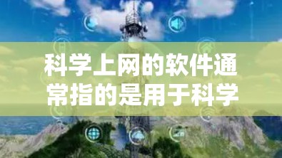 科学上网的软件通常指的是用于科学计算、数据分析和研究的工具。以下是一些常用的科学软件及其特点