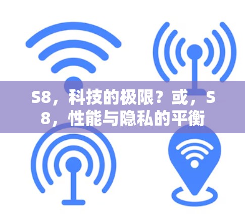 S8，科技的极限？或，S8，性能与隐私的平衡