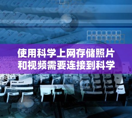 使用科学上网存储照片和视频需要连接到科学上网的设备，而不是直接使用SD卡。以下是详细的步骤指南