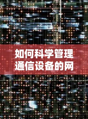如何科学管理通信设备的网络