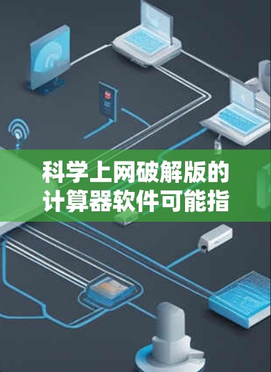 科学上网破解版的计算器软件可能指的是那些可以在你的电脑上运行且功能全面的科学计算工具。以下是一些常见的科学计算软件及其特点