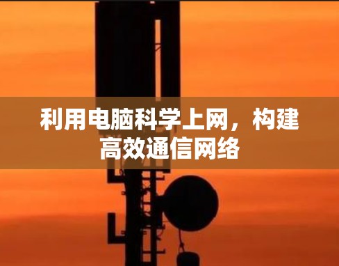 利用电脑科学上网，构建高效通信网络
