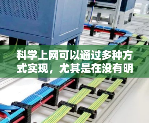 科学上网可以通过多种方式实现，尤其是在没有明光的情况下。以下是一些科学上网的方法和建议